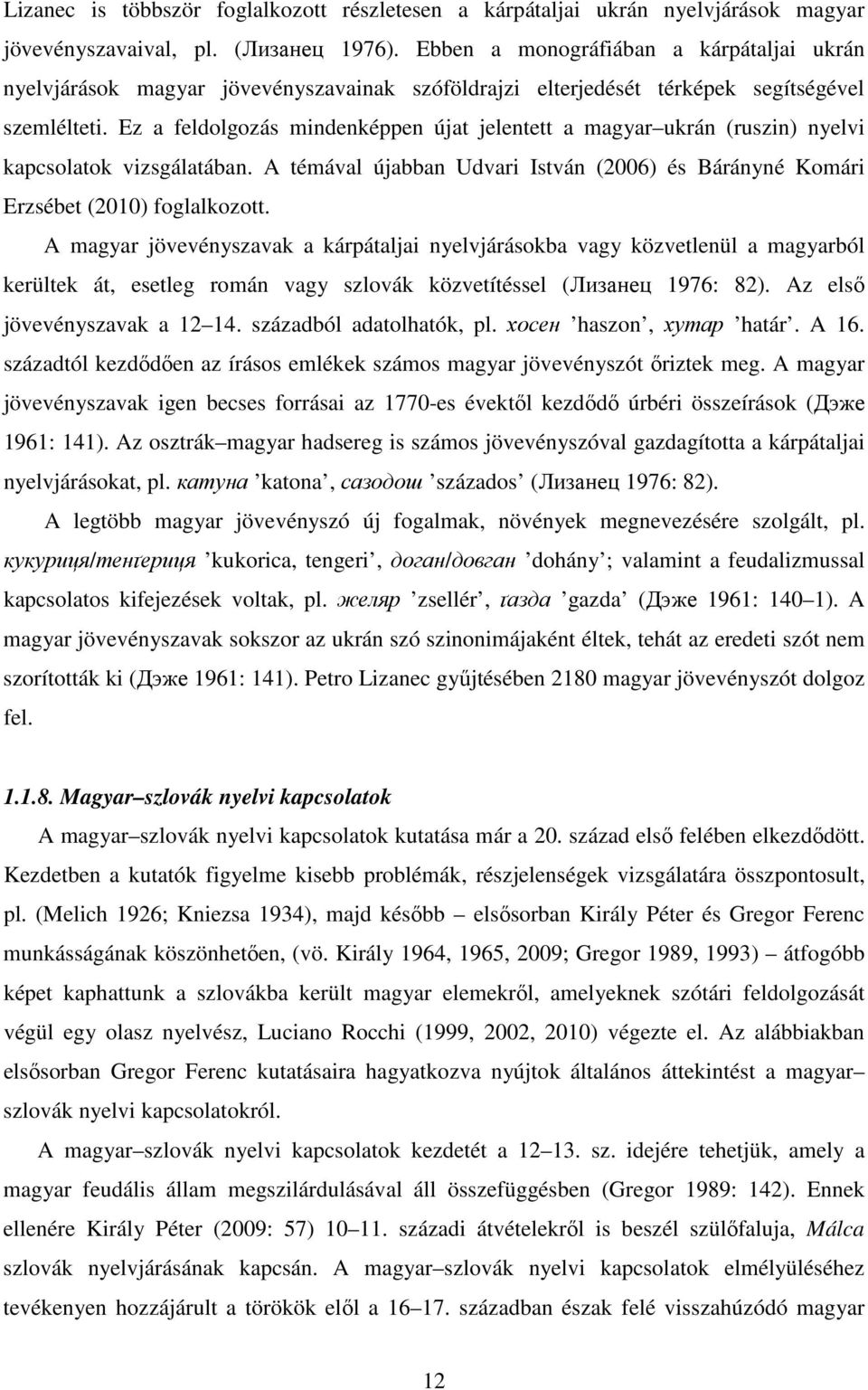 Ez a feldolgozás mindenképpen újat jelentett a magyar ukrán (ruszin) nyelvi kapcsolatok vizsgálatában. A témával újabban Udvari István (2006) és Bárányné Komári Erzsébet (2010) foglalkozott.