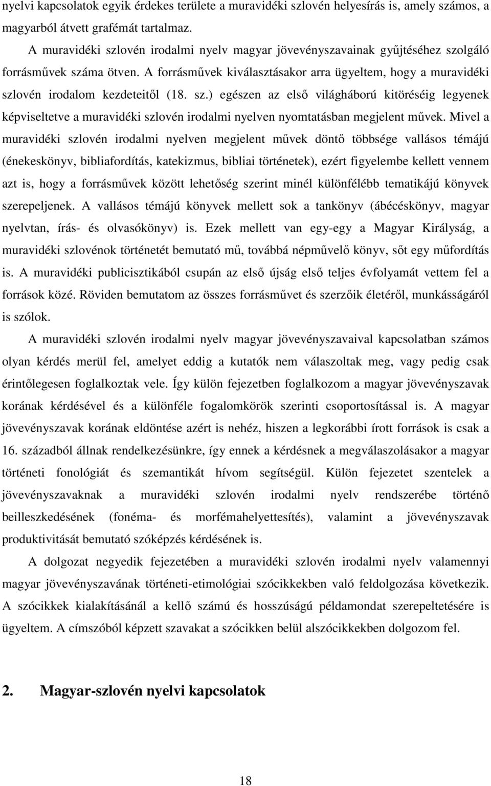 A forrásművek kiválasztásakor arra ügyeltem, hogy a muravidéki szlovén irodalom kezdeteitől (18. sz.) egészen az első világháború kitöréséig legyenek képviseltetve a muravidéki szlovén irodalmi nyelven nyomtatásban megjelent művek.