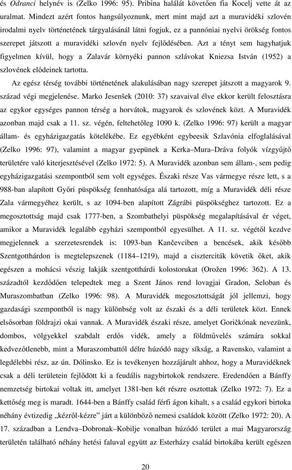 muravidéki szlovén nyelv fejlődésében. Azt a tényt sem hagyhatjuk figyelmen kívül, hogy a Zalavár környéki pannon szlávokat Kniezsa István (1952) a szlovének elődeinek tartotta.