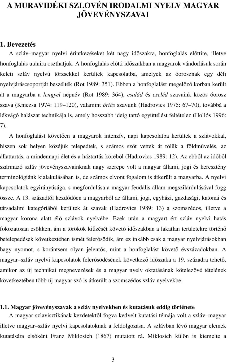 Ebben a honfoglalást megelőző korban került át a magyarba a lengyel népnév (Rot 1989: 364), család és cseléd szavaink közös óorosz szava (Kniezsa 1974: 119 120), valamint óriás szavunk (Hadrovics