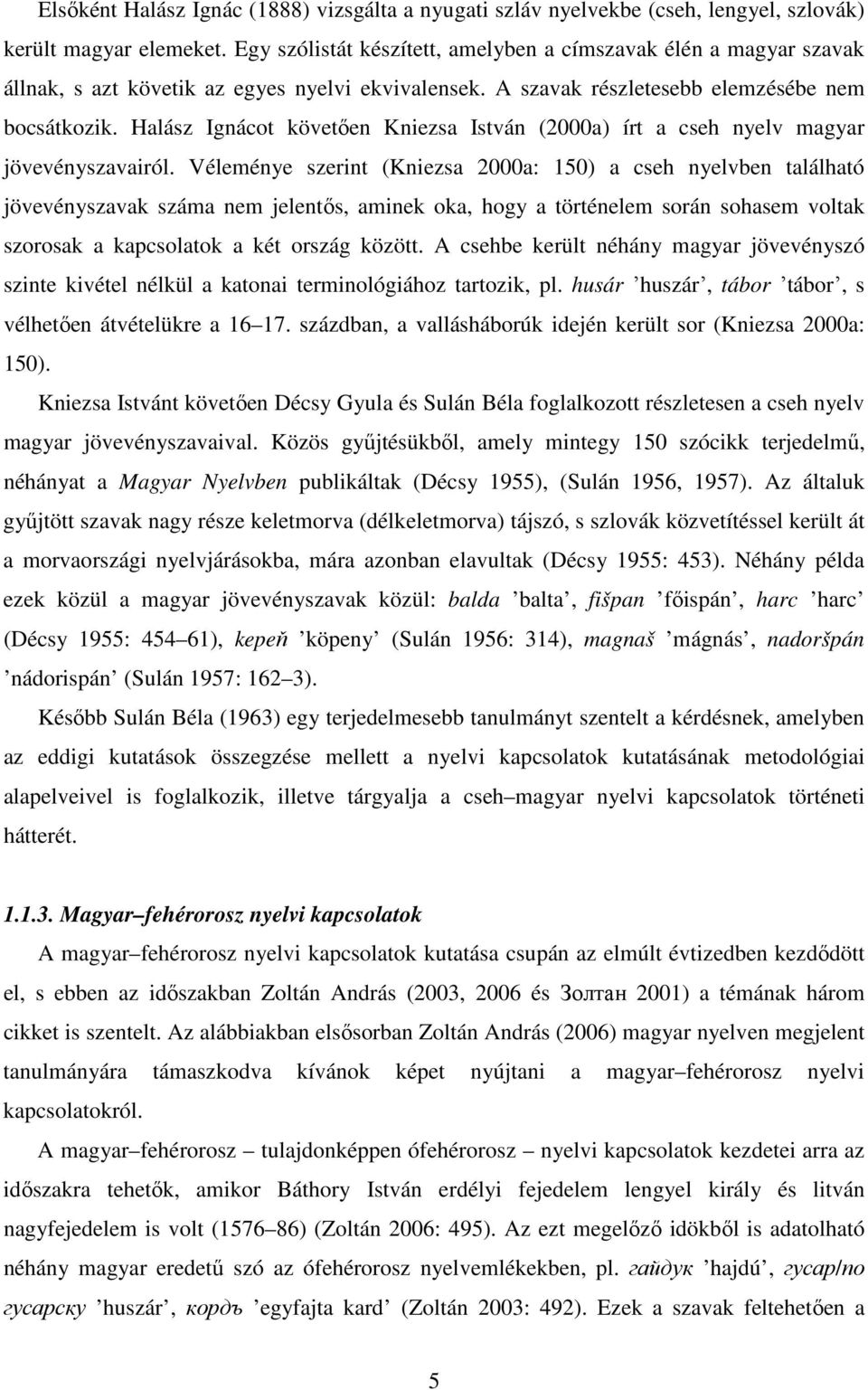Halász Ignácot követően Kniezsa István (2000a) írt a cseh nyelv magyar jövevényszavairól.