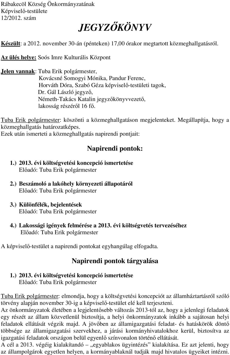 Gál László jegyző, Németh-Takács Katalin jegyzőkönyvvezető, lakosság részéről 16 fő. Tuba Erik polgármester: köszönti a közmeghallgatáson megjelenteket.