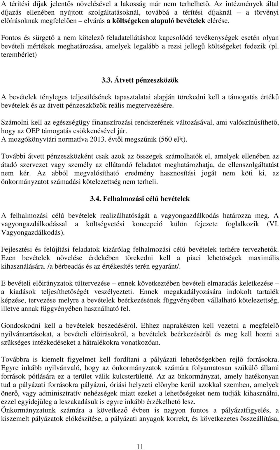 Fontos és sürgető a nem kötelező feladatellátáshoz kapcsolódó tevékenységek esetén olyan bevételi mértékek meghatározása, amelyek legalább a rezsi jellegű költségeket fedezik (pl. terembérlet) 3.