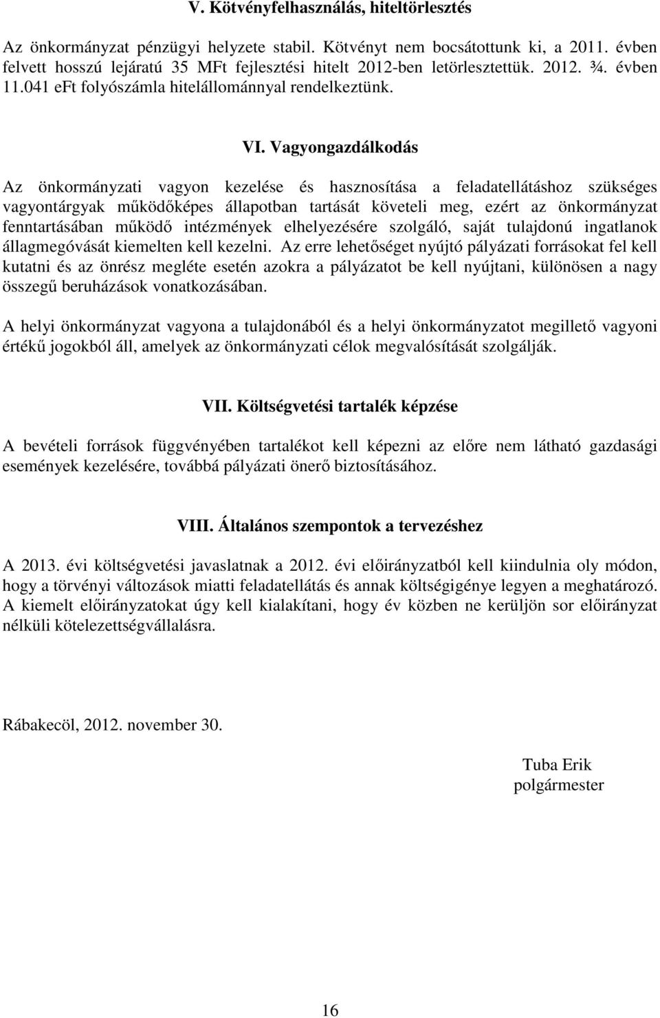 Vagyongazdálkodás Az önkormányzati vagyon kezelése és hasznosítása a feladatellátáshoz szükséges vagyontárgyak működőképes állapotban tartását követeli meg, ezért az önkormányzat fenntartásában