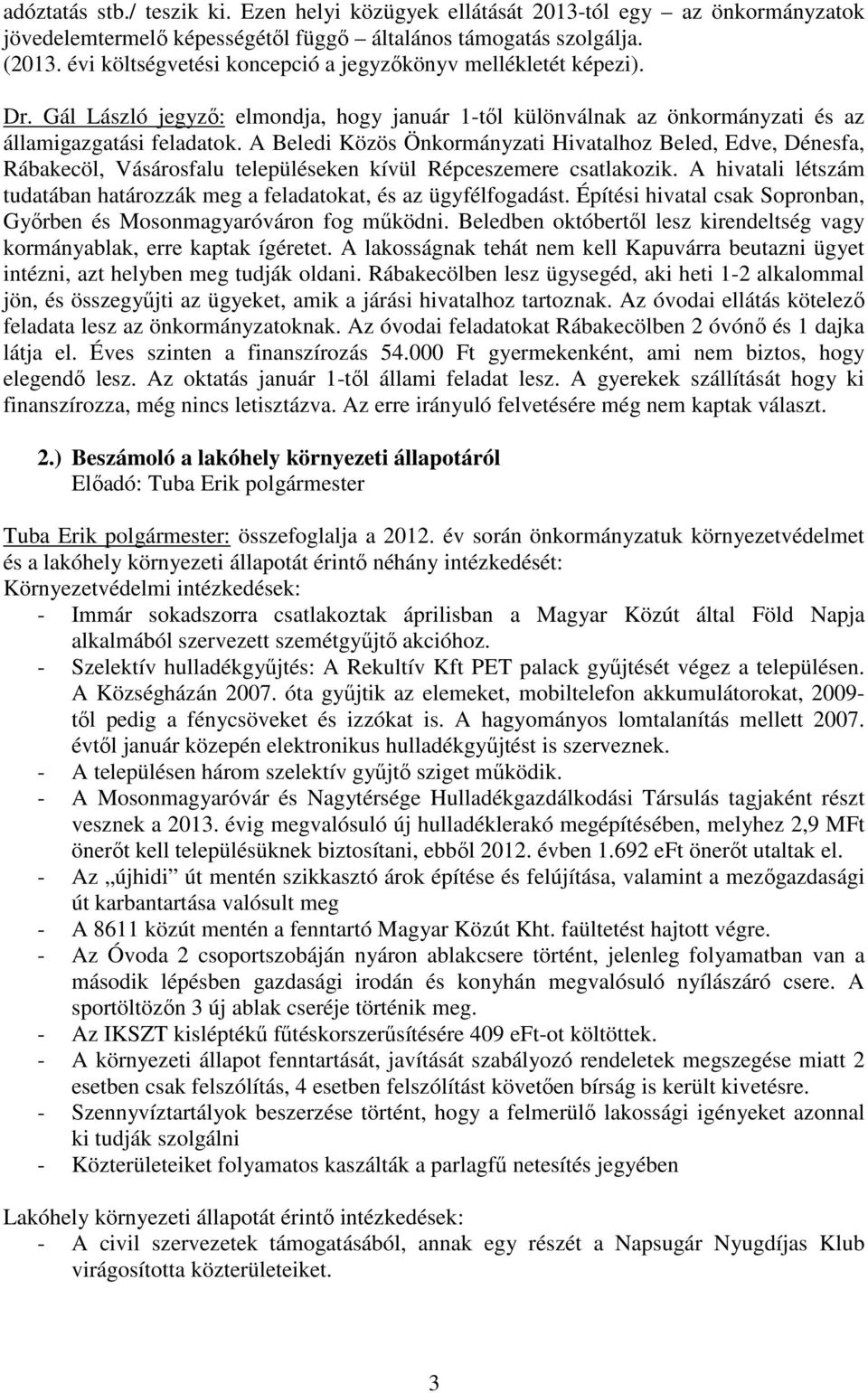 A Beledi Közös Önkormányzati Hivatalhoz Beled, Edve, Dénesfa, Rábakecöl, Vásárosfalu településeken kívül Répceszemere csatlakozik.