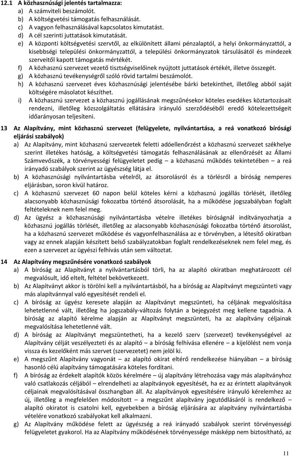 e) A központi költségvetési szervtől, az elkülönített állami pénzalaptól, a helyi önkormányzattól, a kisebbségi települési önkormányzattól, a települési önkormányzatok társulásától és mindezek