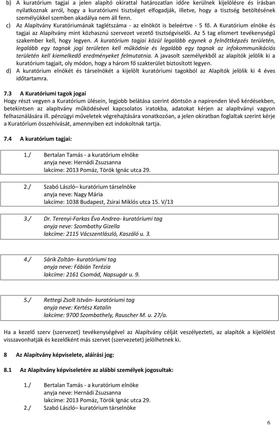 A Kuratórium elnöke és tagjai az Alapítvány mint közhasznú szervezet vezető tisztségviselői. Az 5 tag elismert tevékenységű szakember kell, hogy legyen.