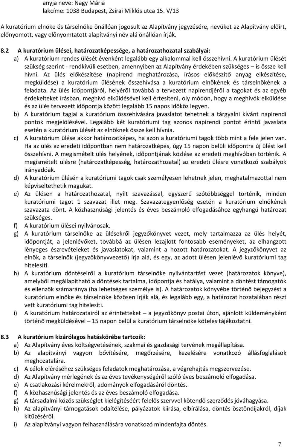 2 A kuratórium ülései, határozatképessége, a határozathozatal szabályai: a) A kuratórium rendes ülését évenként legalább egy alkalommal kell összehívni.