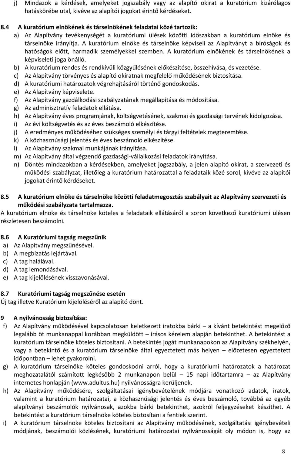 A kuratórium elnöke és társelnöke képviseli az Alapítványt a bíróságok és hatóságok előtt, harmadik személyekkel szemben. A kuratórium elnökének és társelnökének a képviseleti joga önálló.