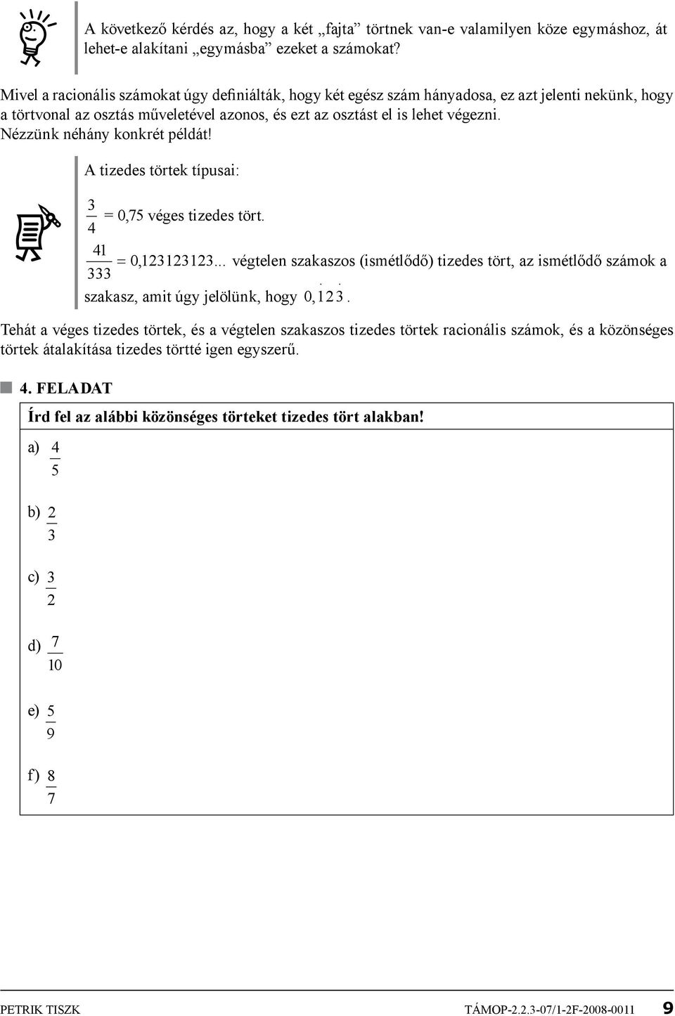 Nézzünk néhány konkrét példát! A tizedes törtek típusai: 3 = 0,75 véges tizedes tört. 4 4 1 = 0,131313.