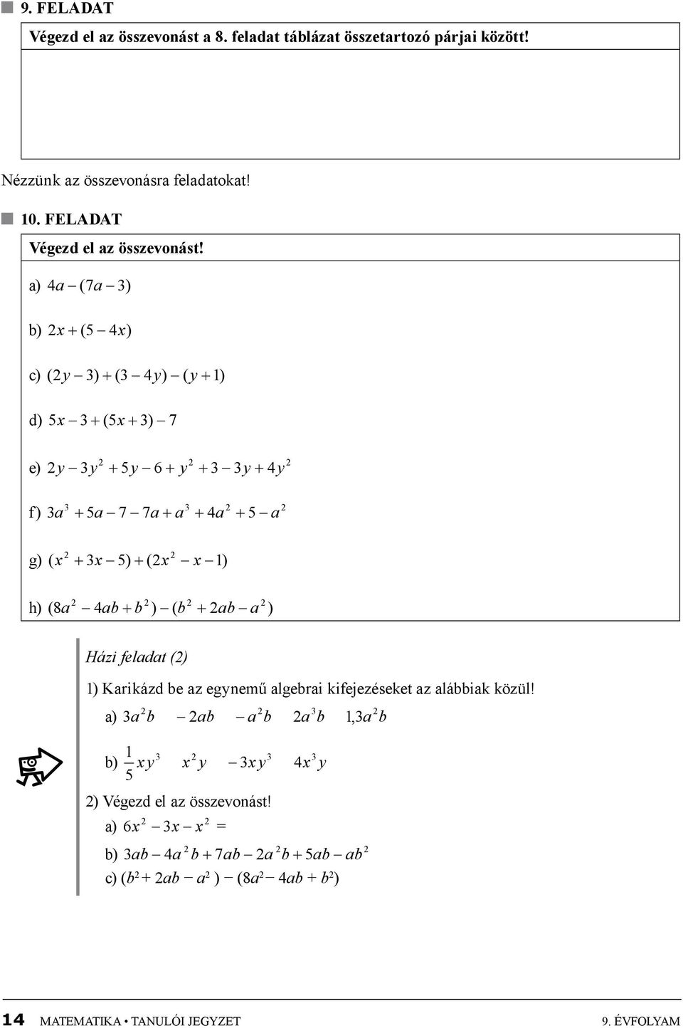 a) 4a (7a 3) b) x + (5 4x) c) ( y 3) + (3 4y) ( y + 1) d) 5x 3 + (5x + 3) 7 e) f) y 3y + 5y 6 + y + 3 3y + 4y 3 3 3a + 5a 7 7a + a + 4a + 5 a g) ( x + 3x 5) +