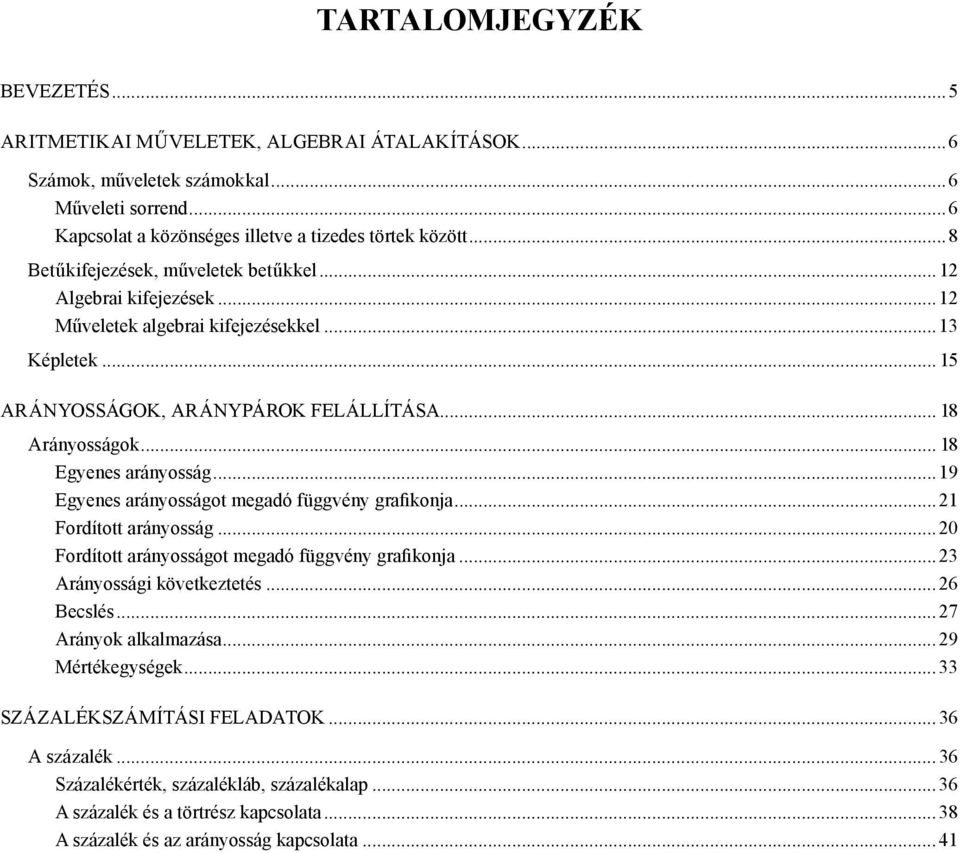 .. 18 Egyenes arányosság...19 Egyenes arányosságot megadó függvény grafikonja...1 Fordított arányosság...0 Fordított arányosságot megadó függvény grafikonja...3 Arányossági következtetés...6 Becslés.