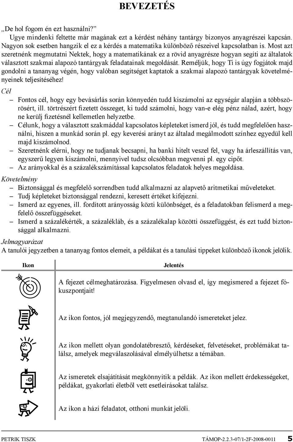 Most azt szeretnénk megmutatni Nektek, hogy a matematikának ez a rövid anyagrésze hogyan segíti az általatok választott szakmai alapozó tantárgyak feladatainak megoldását.