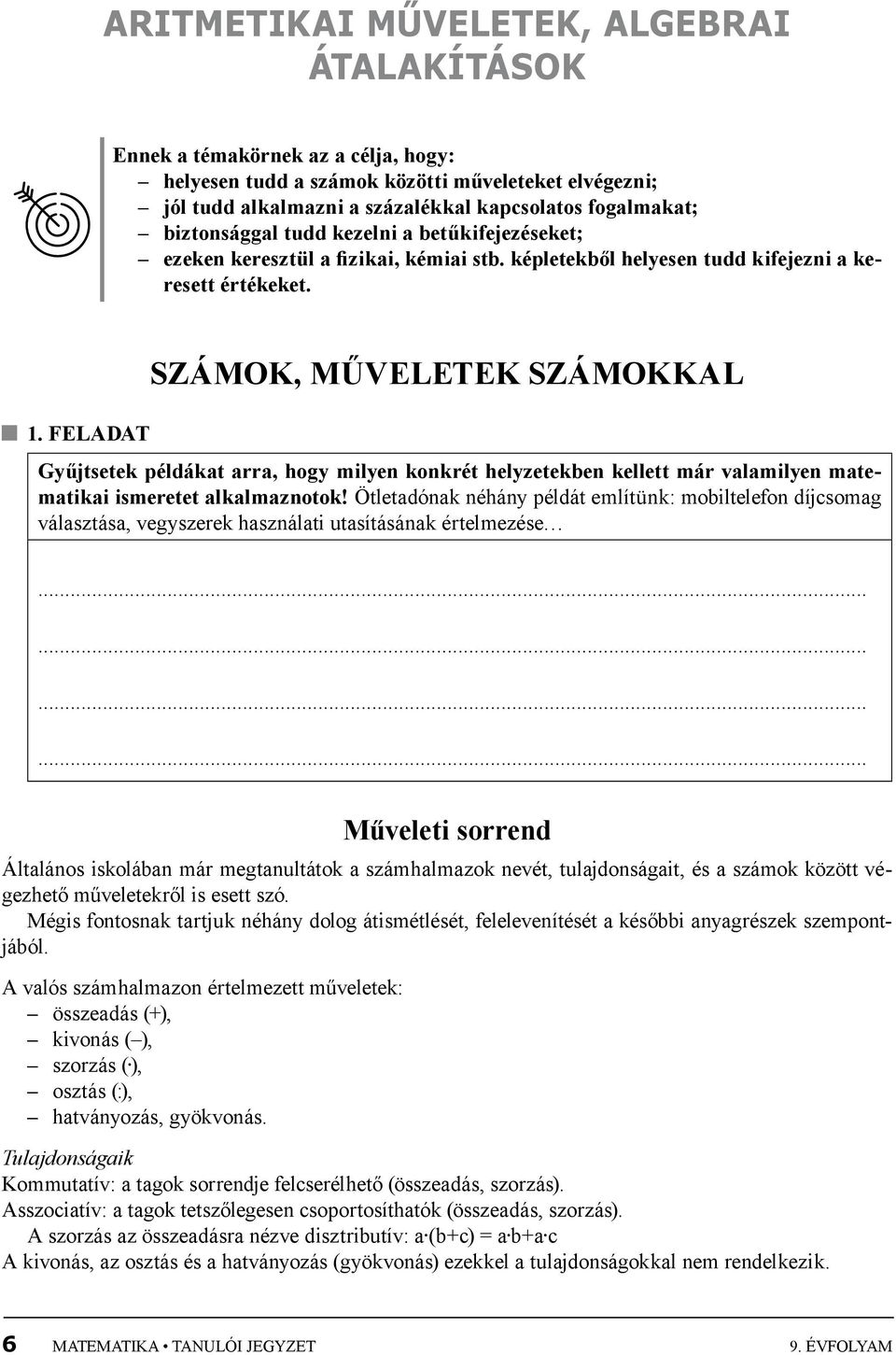 feladat Számok, műveletek számokkal Gyűjtsetek példákat arra, hogy milyen konkrét helyzetekben kellett már valamilyen matematikai ismeretet alkalmaznotok!