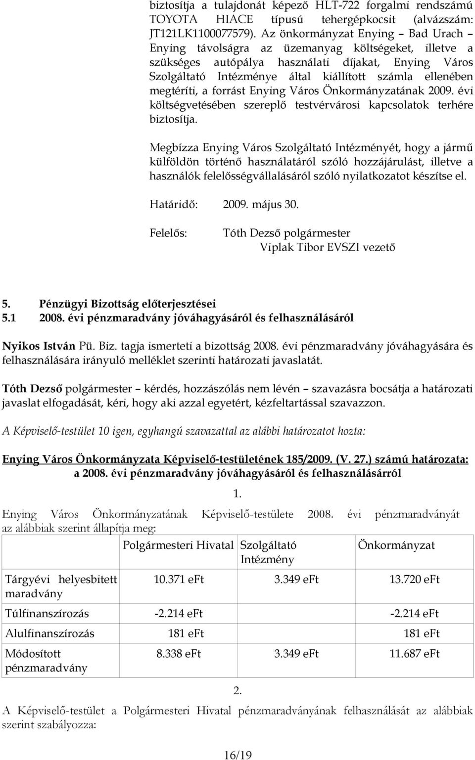 megtéríti, a forrást Enying Város Önkormányzatának 2009. évi költségvetésében szereplő testvérvárosi kapcsolatok terhére biztosítja.