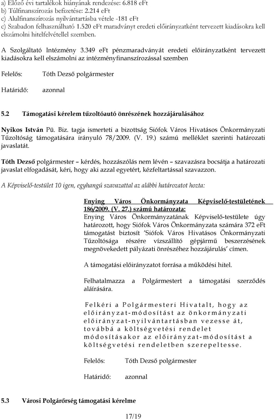 349 eft pénzmaradványát eredeti előirányzatként tervezett kiadásokra kell elszámolni az intézményfinanszírozással szemben Határidő: azonnal 5.