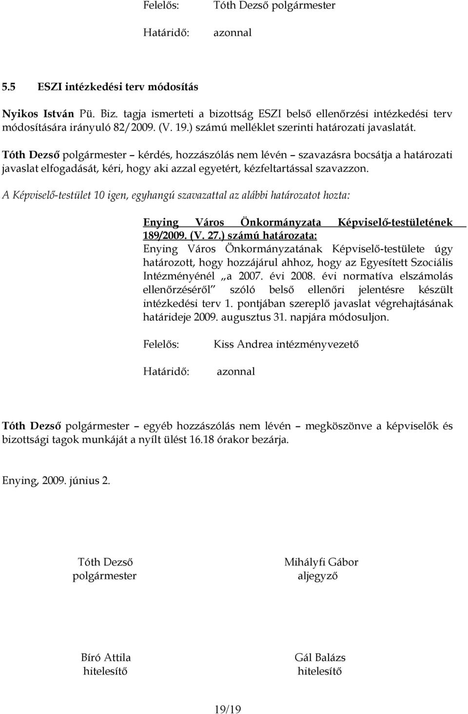 189/2009. (V. 27.) számú határozata: határozott, hogy hozzájárul ahhoz, hogy az Egyesített Szociális Intézményénél a 2007. évi 2008.