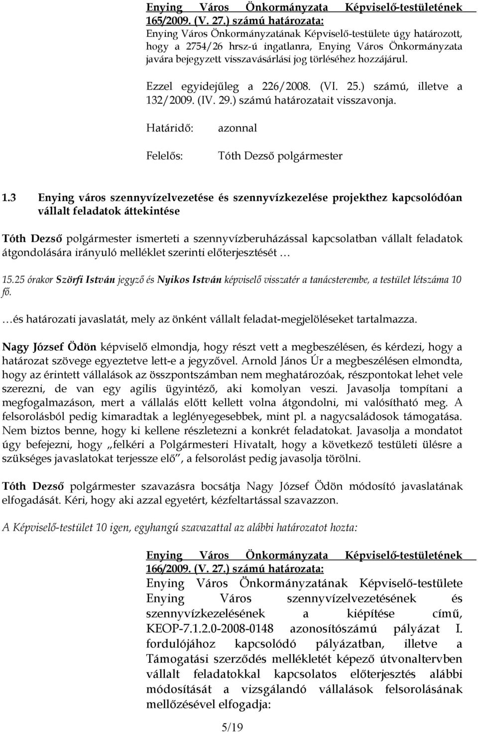 3 Enying város szennyvízelvezetése és szennyvízkezelése projekthez kapcsolódóan vállalt feladatok áttekintése ismerteti a szennyvízberuházással kapcsolatban vállalt feladatok átgondolására irányuló