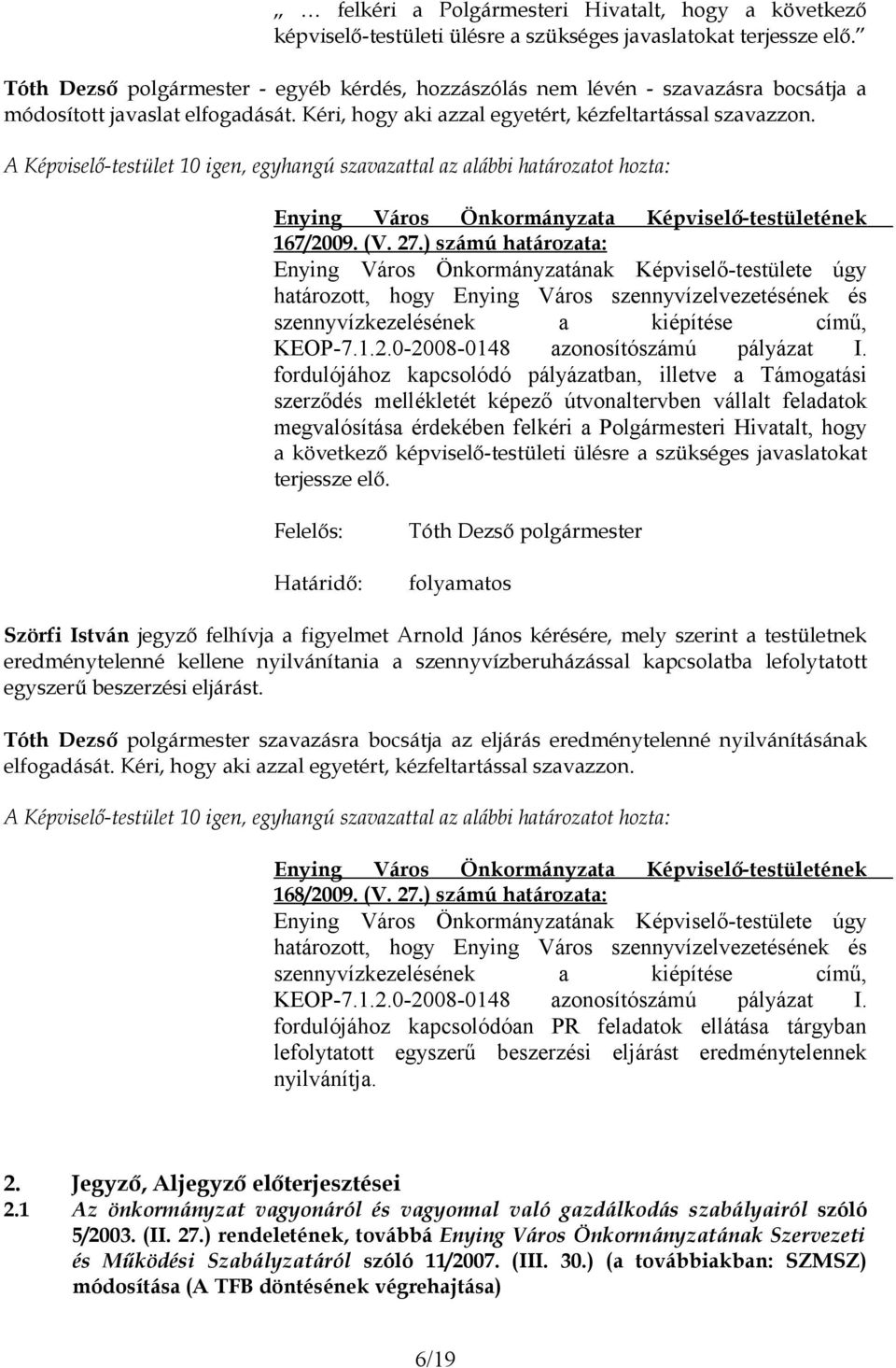 ) számú határozata: határozott, hogy Enying Város szennyvízelvezetésének és szennyvízkezelésének a kiépítése című, KEOP-7.1.2.0-2008-0148 azonosítószámú pályázat I.