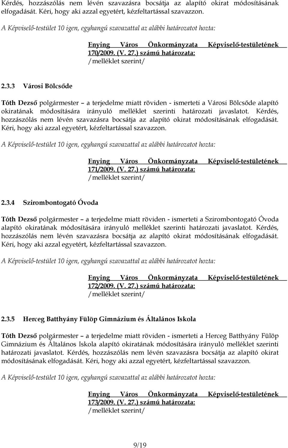 3 Városi Bölcsőde a terjedelme miatt röviden - ismerteti a Városi Bölcsőde alapító okiratának módosítására irányuló melléklet szerinti határozati javaslatot.