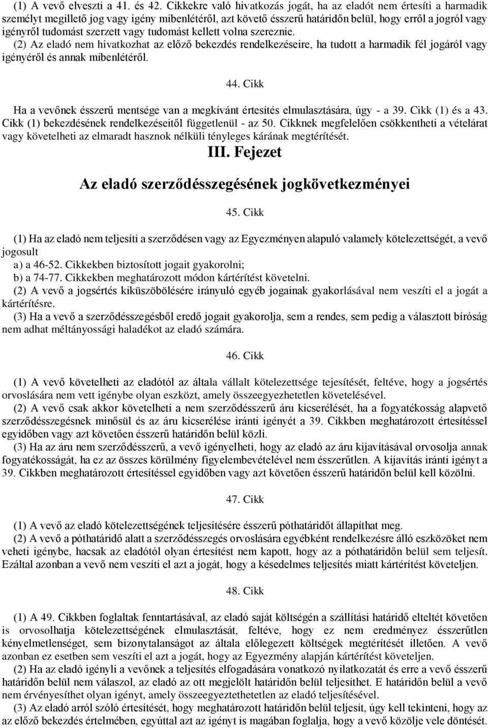 szerzett vagy tudomást kellett volna szereznie. (2) Az eladó nem hivatkozhat az előző bekezdés rendelkezéseire, ha tudott a harmadik fél jogáról vagy igényéről és annak mibenlétéről. 44.