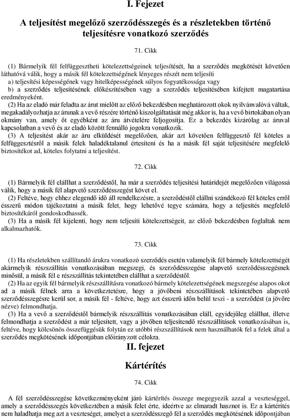 teljesítési képességének vagy hitelképességének súlyos fogyatékossága vagy b) a szerződés teljesítésének előkészítésében vagy a szerződés teljesítésében kifejtett magatartása eredményeként.