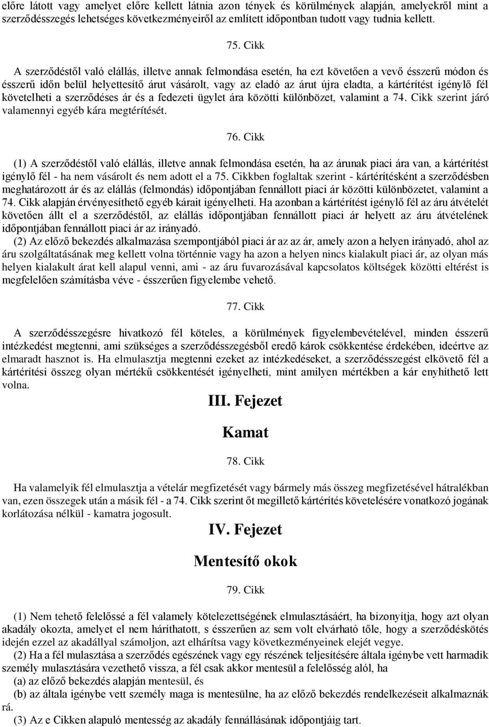 kártérítést igénylő fél követelheti a szerződéses ár és a fedezeti ügylet ára közötti különbözet, valamint a 74. Cikk szerint járó valamennyi egyéb kára megtérítését. 76.