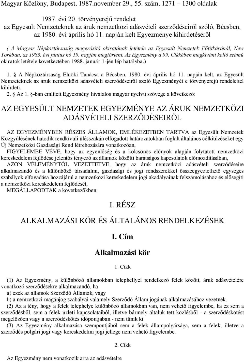 napján kelt Egyezménye kihirdetéséről ( A Magyar Népköztársaság megerősítő okiratának letétele az Egyesült Nemzetek Főtitkáránál, New Yorkban, az 1983. évi június hó 19. napján megtörtént.