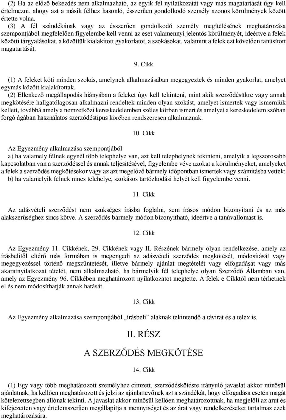 (3) A fél szándékának vagy az ésszerűen gondolkodó személy megítélésének meghatározása szempontjából megfelelően figyelembe kell venni az eset valamennyi jelentős körülményét, ideértve a felek