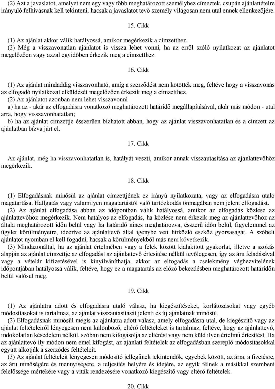 (2) Még a visszavonatlan ajánlatot is vissza lehet vonni, ha az erről szóló nyilatkozat az ajánlatot megelőzően vagy azzal egyidőben érkezik meg a címzetthez. 16.