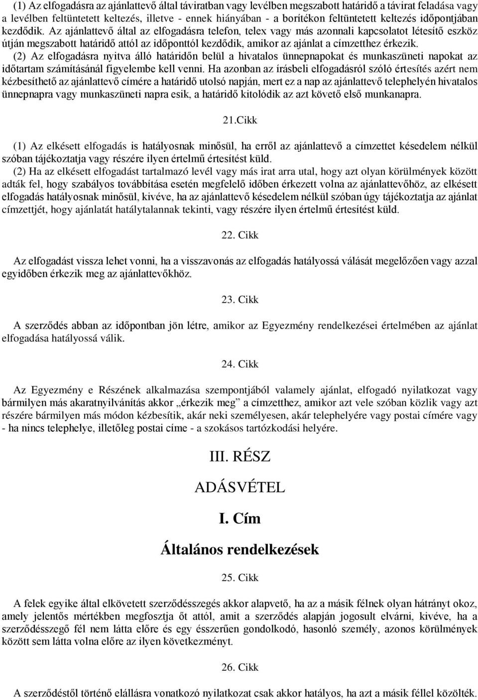 Az ajánlattevő által az elfogadásra telefon, telex vagy más azonnali kapcsolatot létesítő eszköz útján megszabott határidő attól az időponttól kezdődik, amikor az ajánlat a címzetthez érkezik.