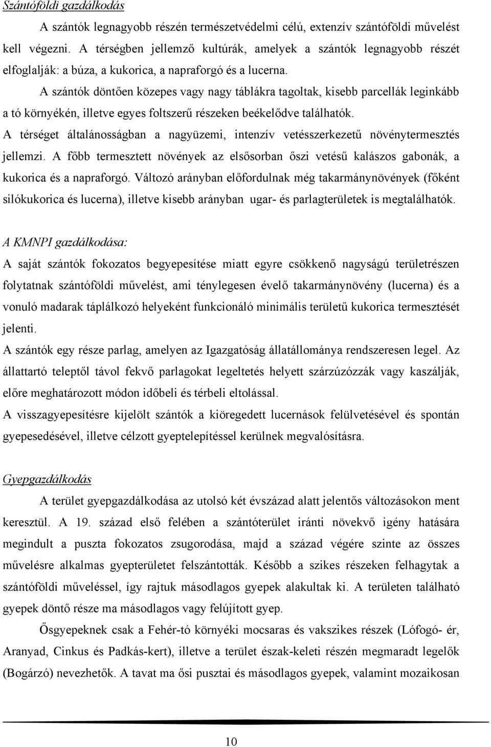 A szántók döntően közepes vagy nagy táblákra tagoltak, kisebb parcellák leginkább a tó környékén, illetve egyes foltszerű részeken beékelődve találhatók.