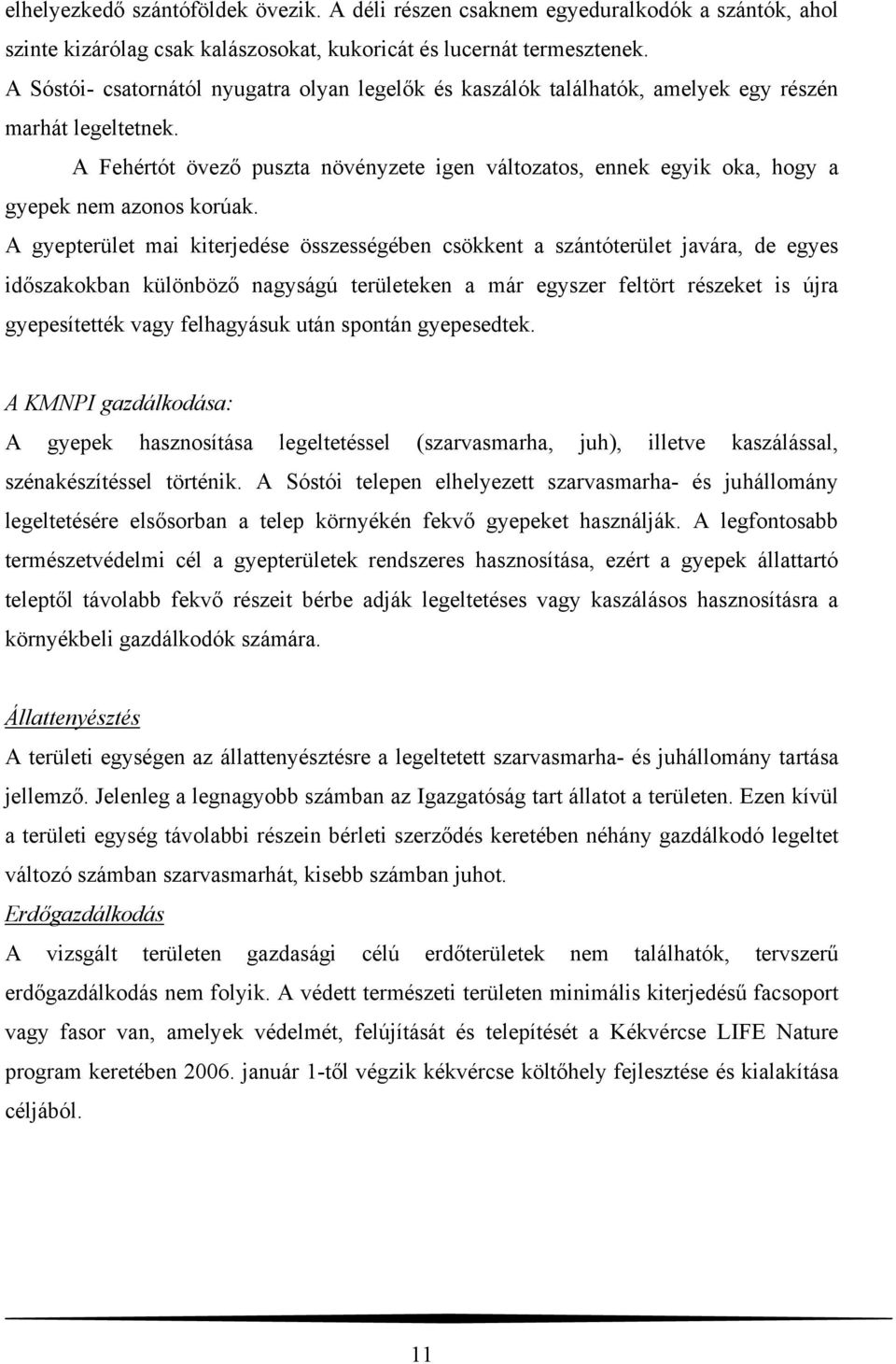 A Fehértót övező puszta növényzete igen változatos, ennek egyik oka, hogy a gyepek nem azonos korúak.