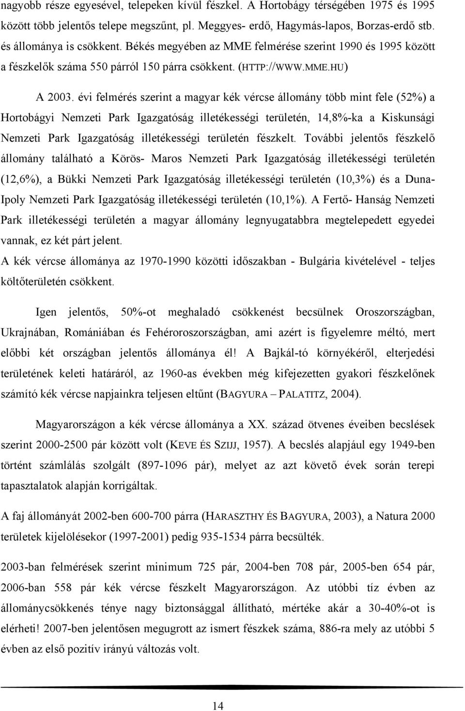 évi felmérés szerint a magyar kék vércse állomány több mint fele (52%) a Hortobágyi Nemzeti Park Igazgatóság illetékességi területén, 14,8%-ka a Kiskunsági Nemzeti Park Igazgatóság illetékességi