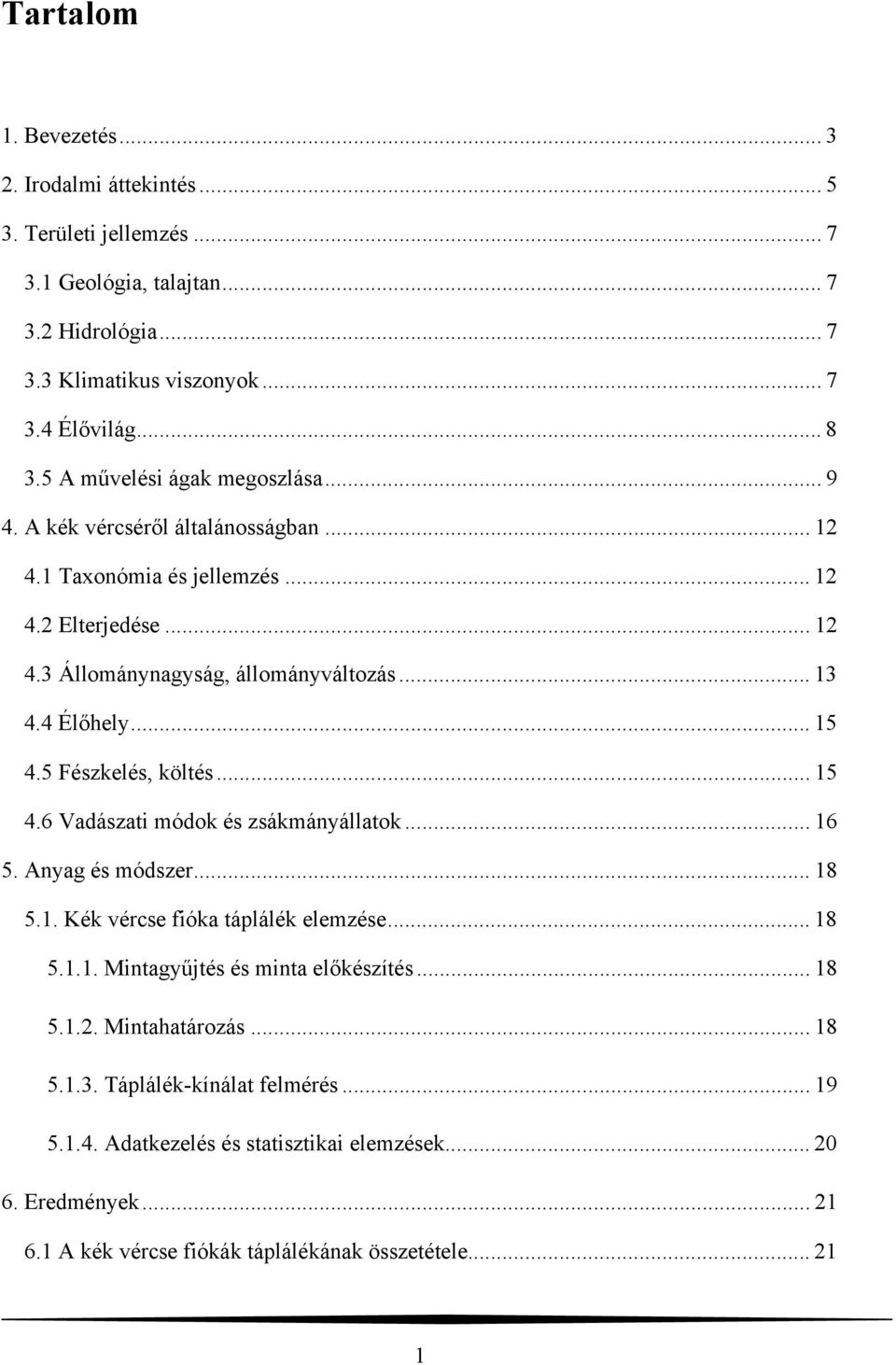 .. 15 4.5 Fészkelés, költés... 15 4.6 Vadászati módok és zsákmányállatok... 16 5. Anyag és módszer... 18 5.1. Kék vércse fióka táplálék elemzése... 18 5.1.1. Mintagyűjtés és minta előkészítés.