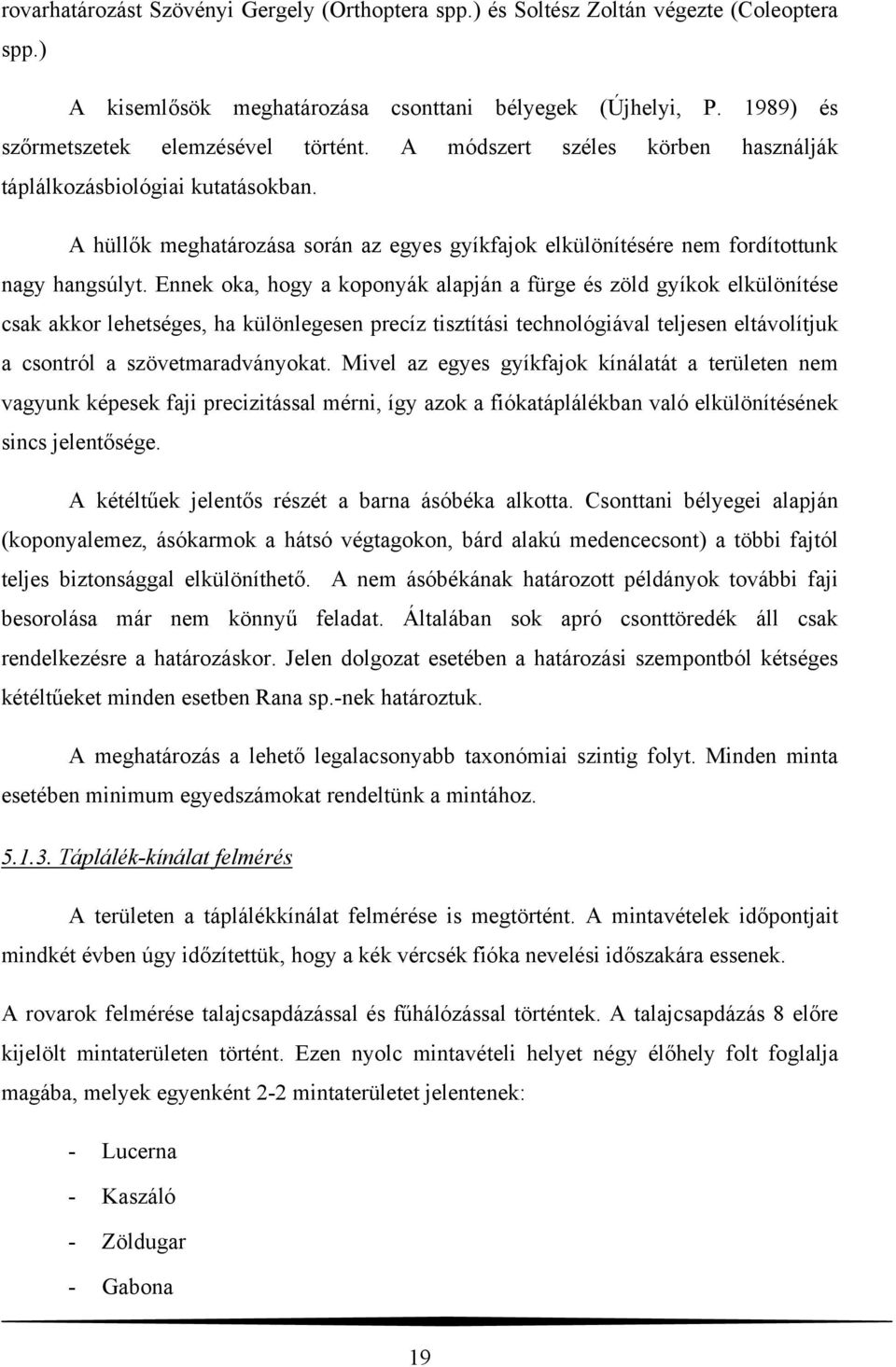 Ennek oka, hogy a koponyák alapján a fürge és zöld gyíkok elkülönítése csak akkor lehetséges, ha különlegesen precíz tisztítási technológiával teljesen eltávolítjuk a csontról a szövetmaradványokat.