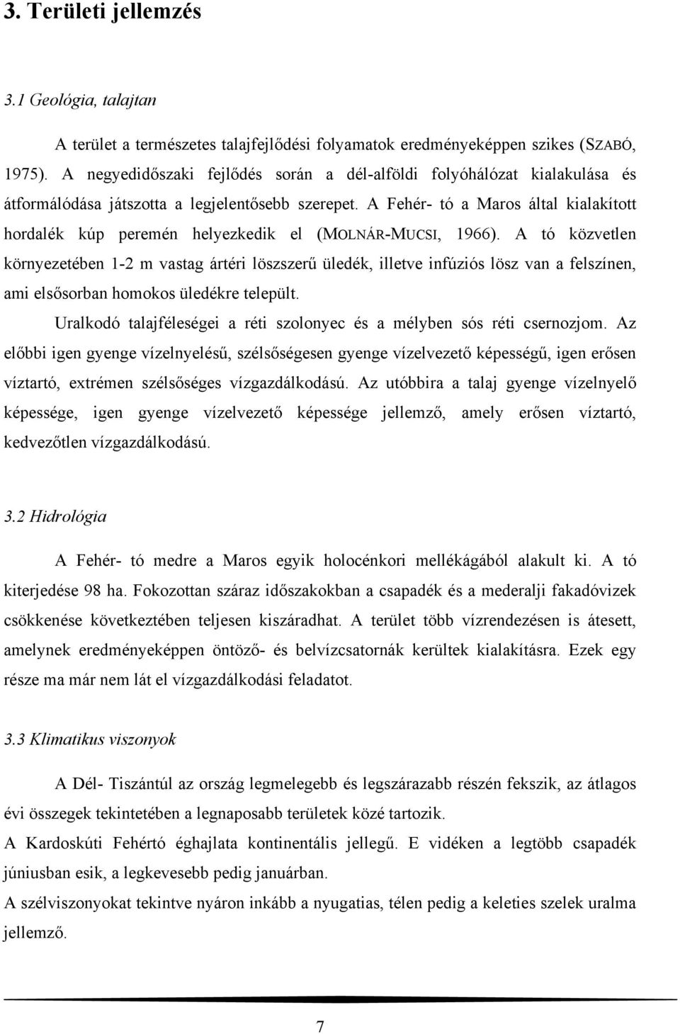 A Fehér- tó a Maros által kialakított hordalék kúp peremén helyezkedik el (MOLNÁR-MUCSI, 1966).