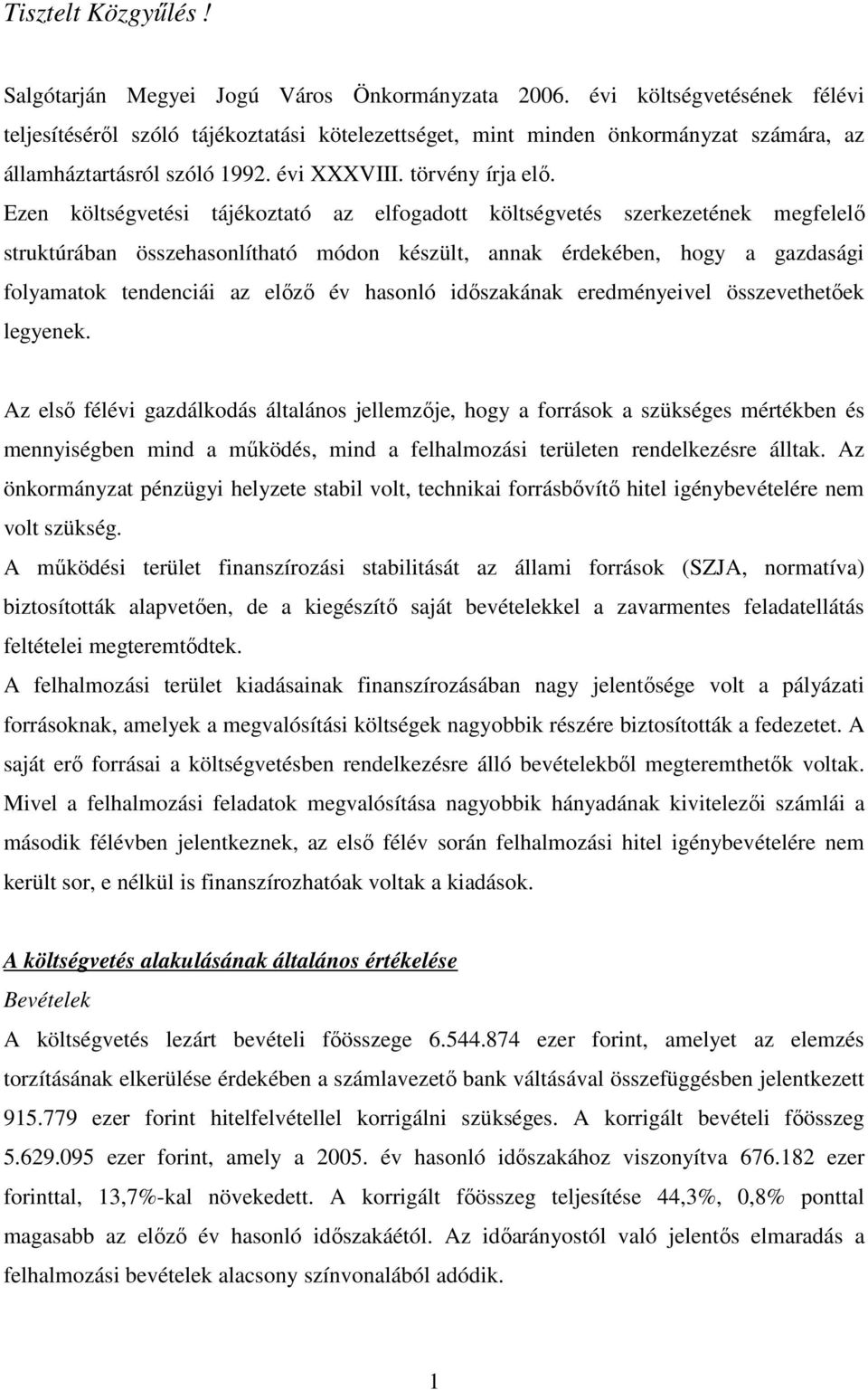 Ezen költségvetési tájékoztató az elfogadott költségvetés szerkezetének megfelelı struktúrában összehasonlítható módon készült, annak érdekében, hogy a gazdasági folyamatok tendenciái az elızı év