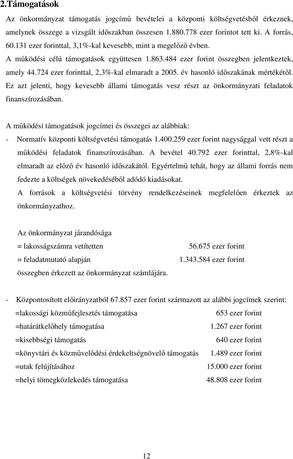 724 ezer forinttal, 2,3%-kal elmaradt a 2005. év hasonló idıszakának mértékétıl. Ez azt jelenti, hogy kevesebb állami támogatás vesz részt az önkormányzati feladatok finanszírozásában.