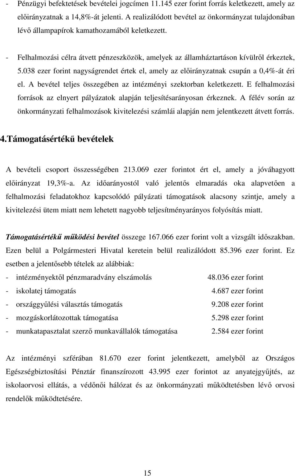 038 ezer forint nagyságrendet értek el, amely az elıirányzatnak csupán a 0,4%-át éri el. A bevétel teljes összegében az intézményi szektorban keletkezett.