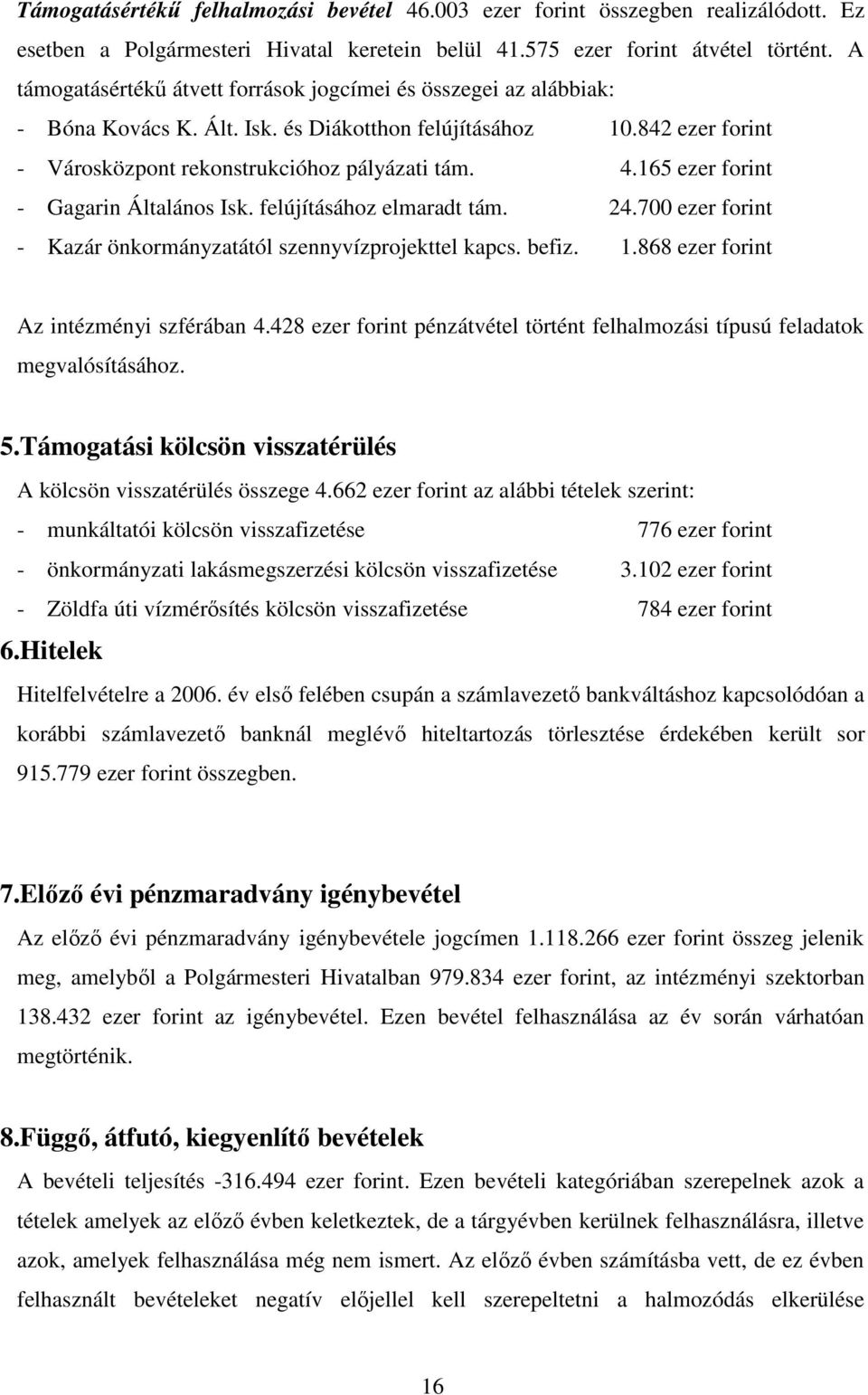 165 ezer forint - Gagarin Általános Isk. felújításához elmaradt tám. 24.700 ezer forint - Kazár önkormányzatától szennyvízprojekttel kapcs. befiz. 1.868 ezer forint Az intézményi szférában 4.