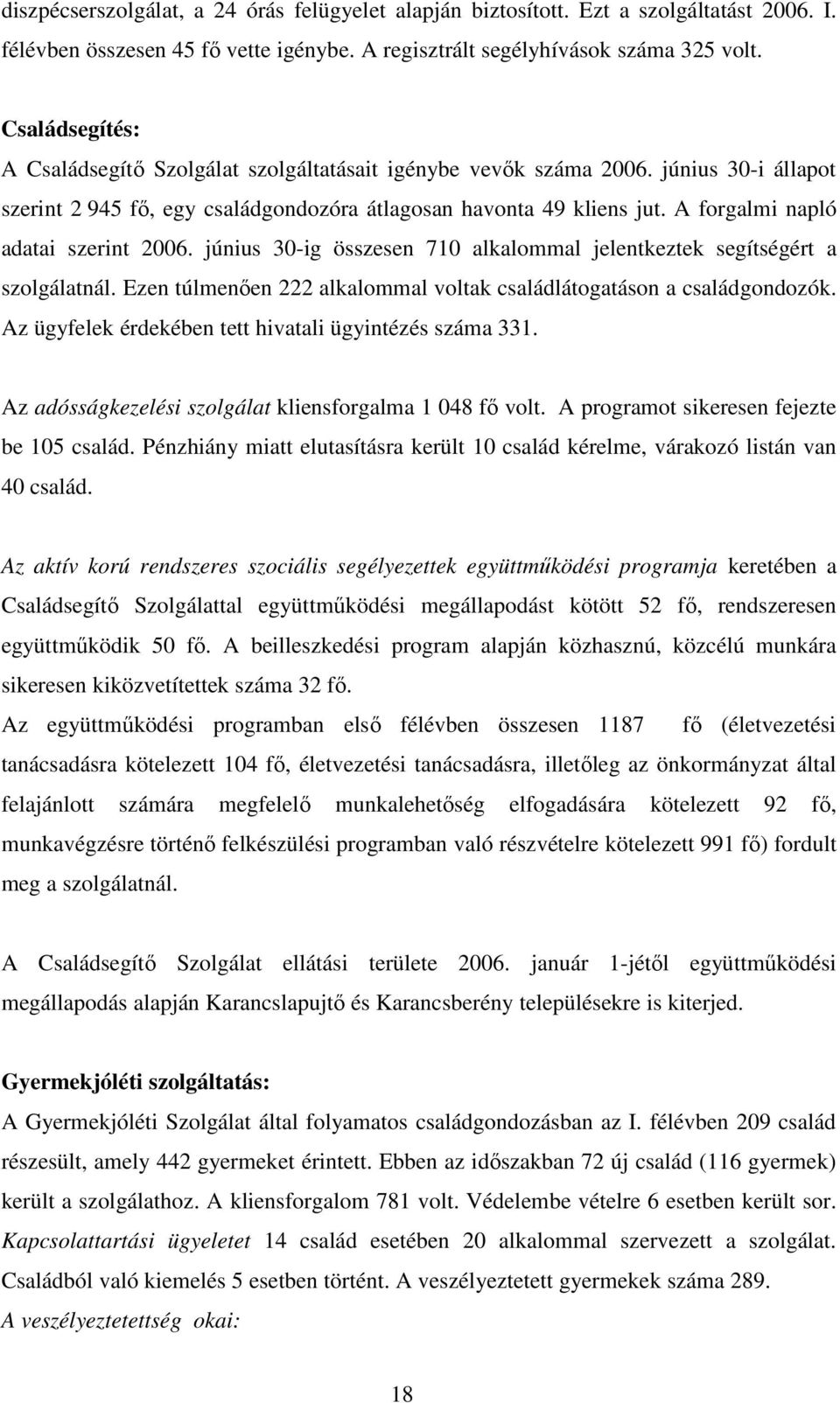 A forgalmi napló adatai szerint 2006. június 30-ig összesen 710 alkalommal jelentkeztek segítségért a szolgálatnál. Ezen túlmenıen 222 alkalommal voltak családlátogatáson a családgondozók.