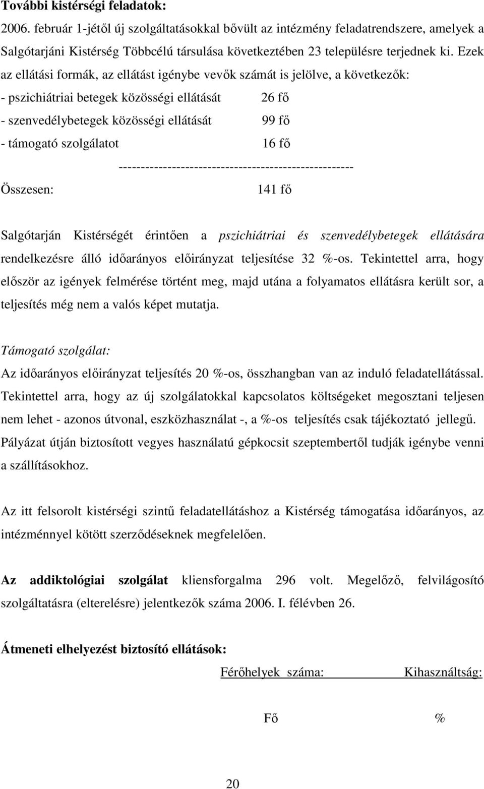 Ezek az ellátási formák, az ellátást igénybe vevık számát is jelölve, a következık: - pszichiátriai betegek közösségi ellátását 26 fı - szenvedélybetegek közösségi ellátását 99 fı - támogató