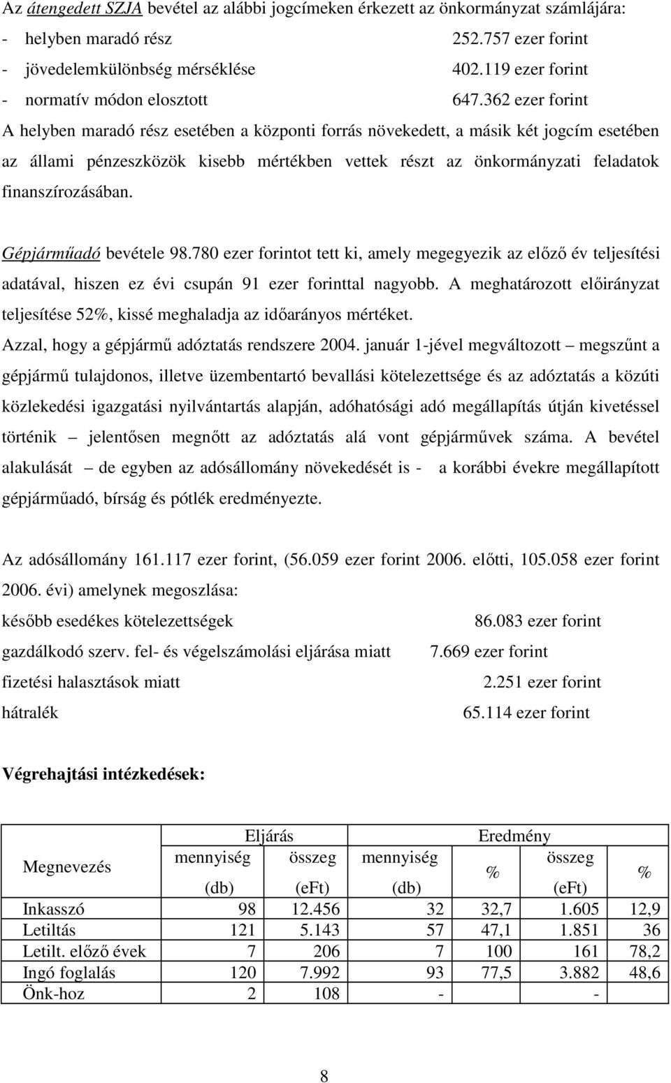 362 ezer forint A helyben maradó rész esetében a központi forrás növekedett, a másik két jogcím esetében az állami pénzeszközök kisebb mértékben vettek részt az önkormányzati feladatok