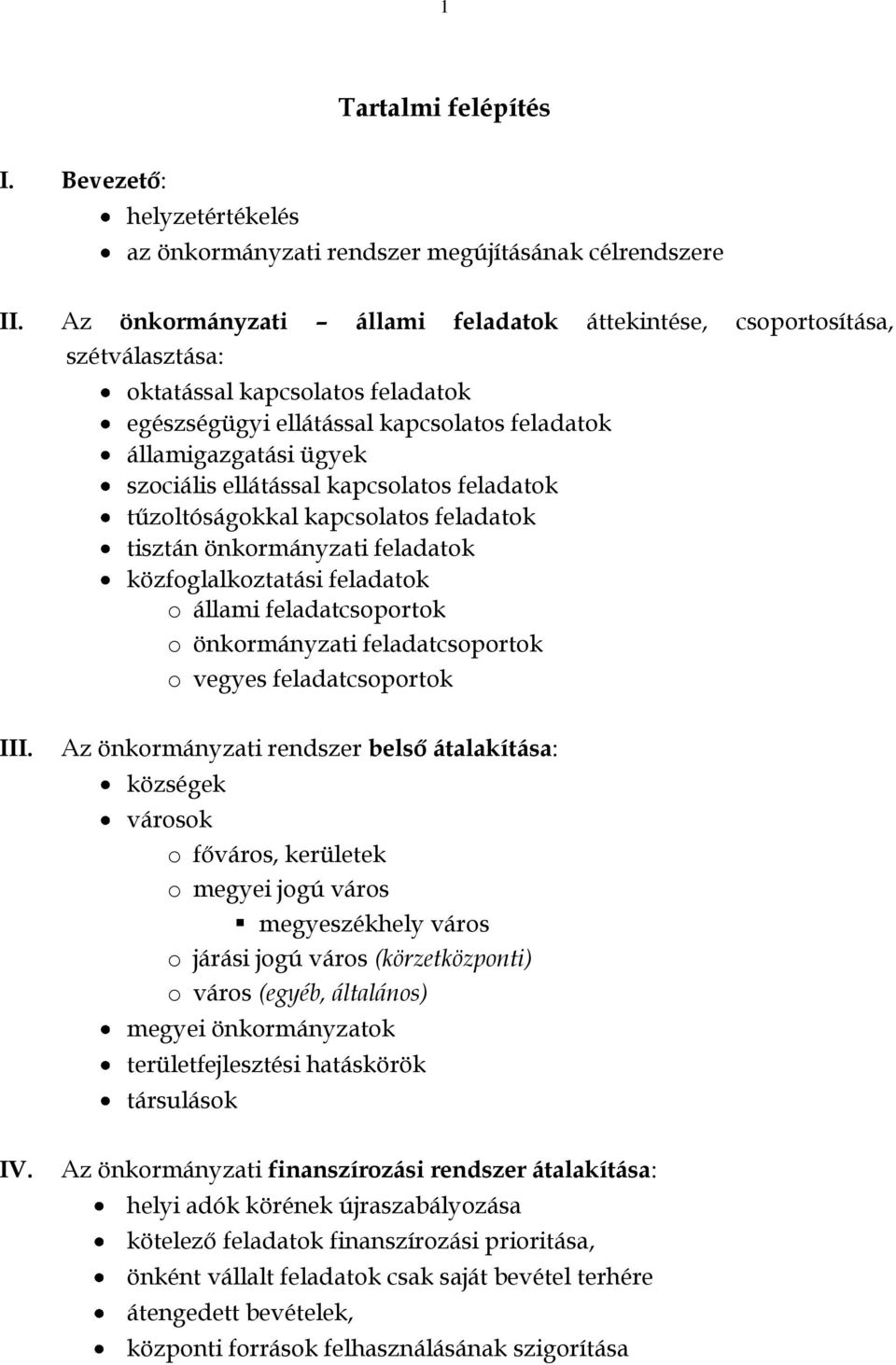 ellátással kapcsolatos feladatok tűzoltóságokkal kapcsolatos feladatok tisztán önkormányzati feladatok közfoglalkoztatási feladatok o állami feladatcsoportok o önkormányzati feladatcsoportok o vegyes