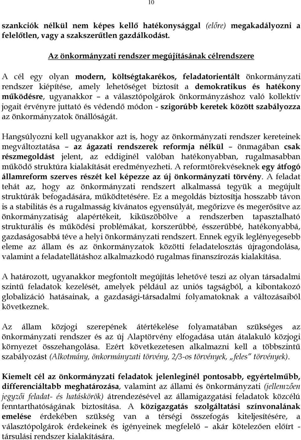 működésre, ugyanakkor a választópolgárok önkormányzáshoz való kollektív jogait érvényre juttató és védendő módon - szigorúbb keretek között szabályozza az önkormányzatok önállóságát.