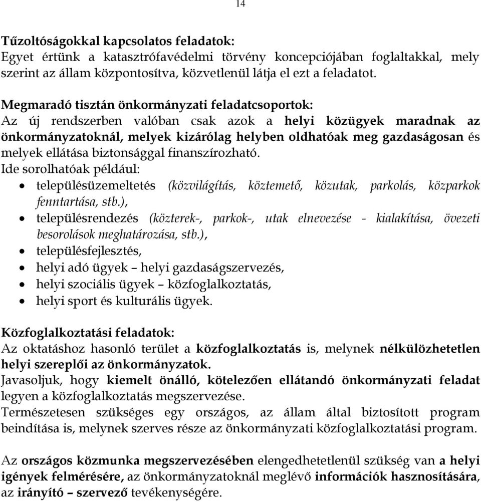 ellátása biztonsággal finanszírozható. Ide sorolhatóak például: településüzemeltetés (közvilágítás, köztemető, közutak, parkolás, közparkok fenntartása, stb.