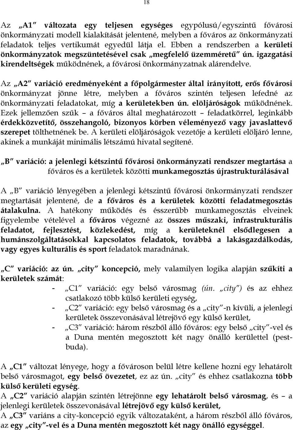 Az A2 variáció eredményeként a főpolgármester által irányított, erős fővárosi önkormányzat jönne létre, melyben a főváros szintén teljesen lefedné az önkormányzati feladatokat, míg a kerületekben ún.