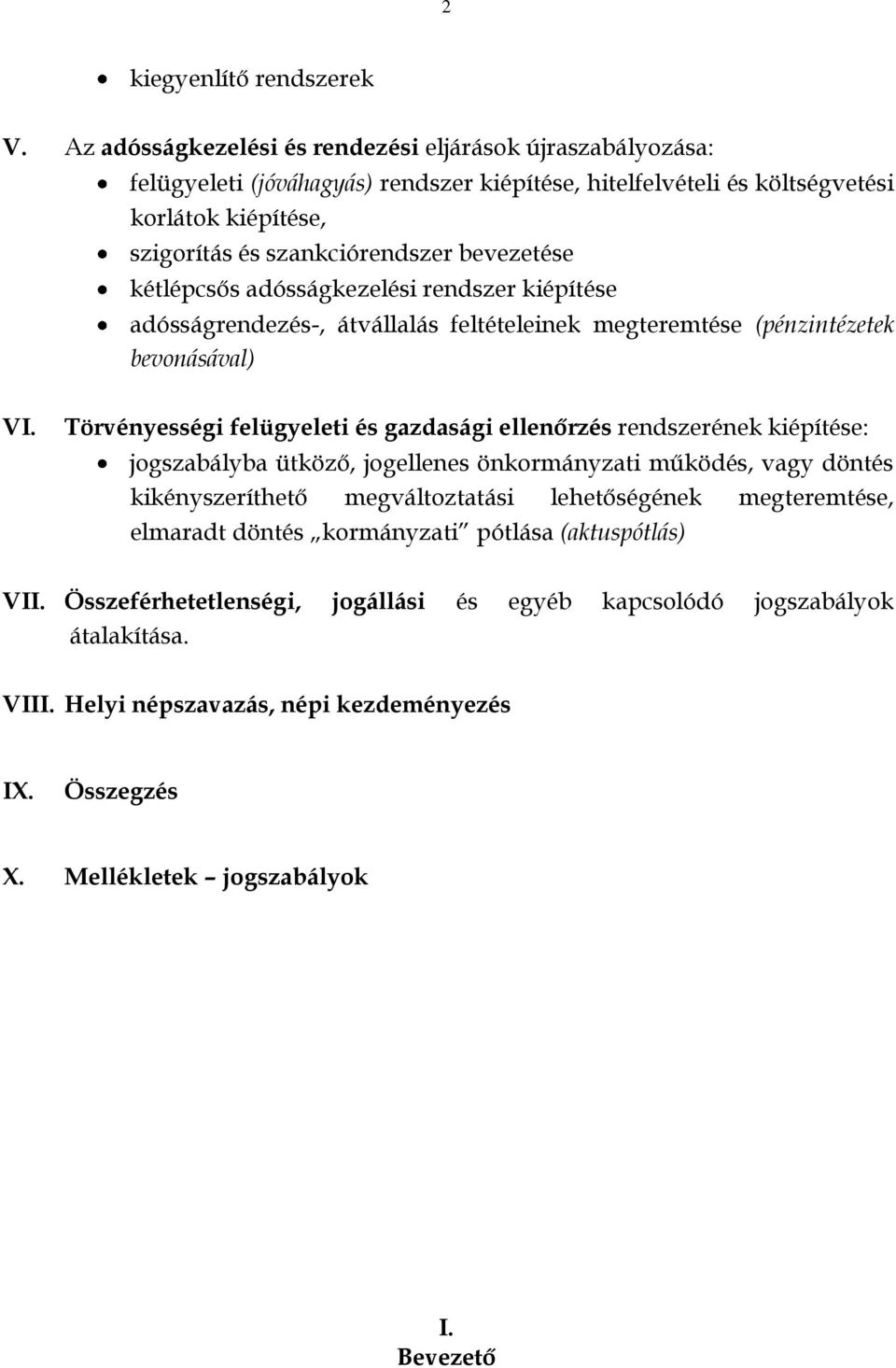 kétlépcsős adósságkezelési rendszer kiépítése adósságrendezés-, átvállalás feltételeinek megteremtése (pénzintézetek bevonásával) VI.