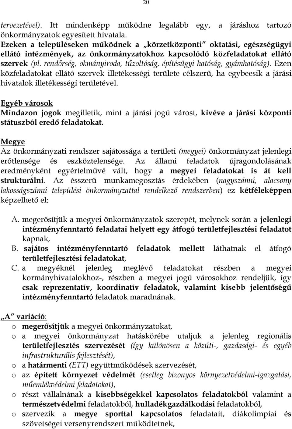 rendőrség, okmányiroda, tűzoltóság, építésügyi hatóság, gyámhatóság). Ezen közfeladatokat ellátó szervek illetékességi területe célszerű, ha egybeesik a járási hivatalok illetékességi területével.